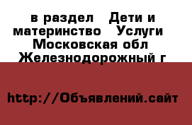  в раздел : Дети и материнство » Услуги . Московская обл.,Железнодорожный г.